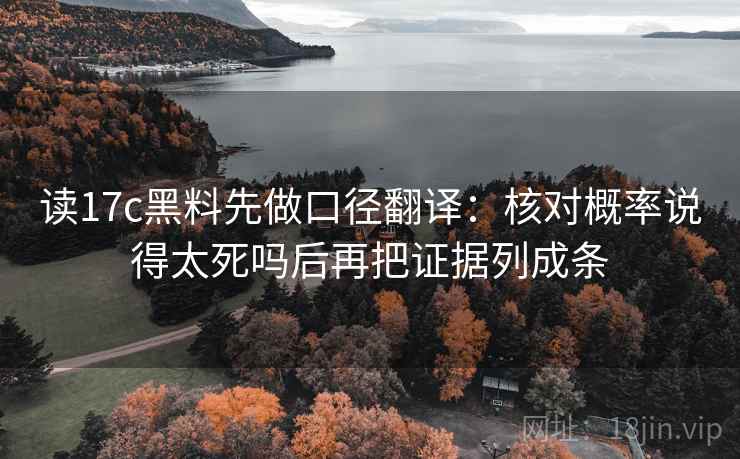 读17c黑料先做口径翻译：核对概率说得太死吗后再把证据列成条
