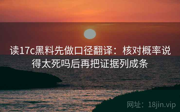 读17c黑料先做口径翻译：核对概率说得太死吗后再把证据列成条