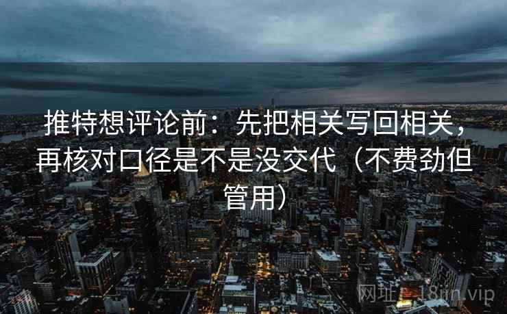 推特想评论前：先把相关写回相关，再核对口径是不是没交代（不费劲但管用）